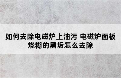 如何去除电磁炉上油污 电磁炉面板烧糊的黑垢怎么去除